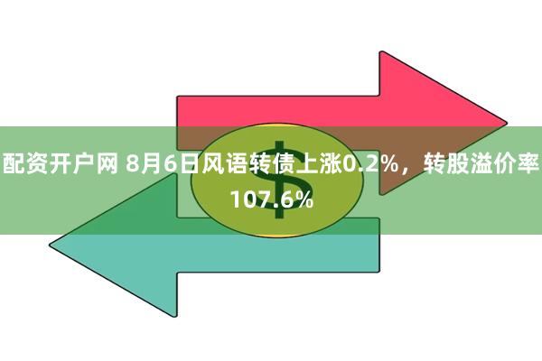 配资开户网 8月6日风语转债上涨0.2%，转股溢价率107.6%