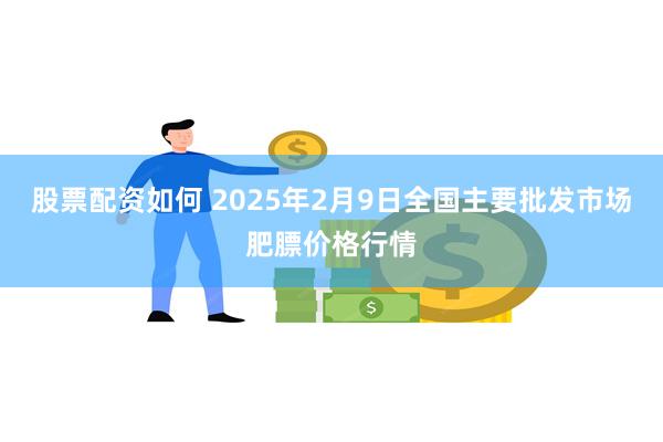 股票配资如何 2025年2月9日全国主要批发市场肥膘价格行情