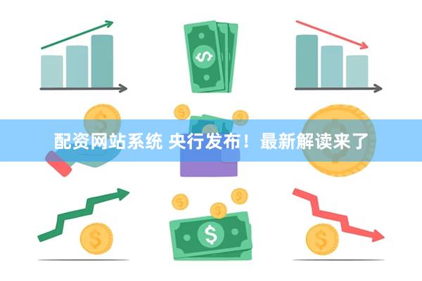 配资网站系统 央行发布！最新解读来了